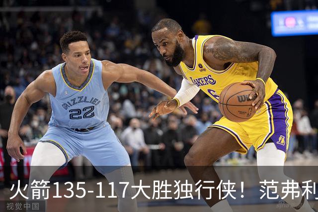 火箭135-117大胜独行侠！范弗利特完美复出！恭喜杜兰特：又能争冠了